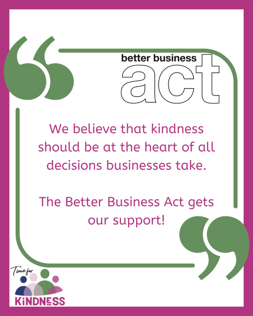 Text reads "We believe that kindness should be at the heart of all decisions businesses take. The Better Business Act gets our support!"