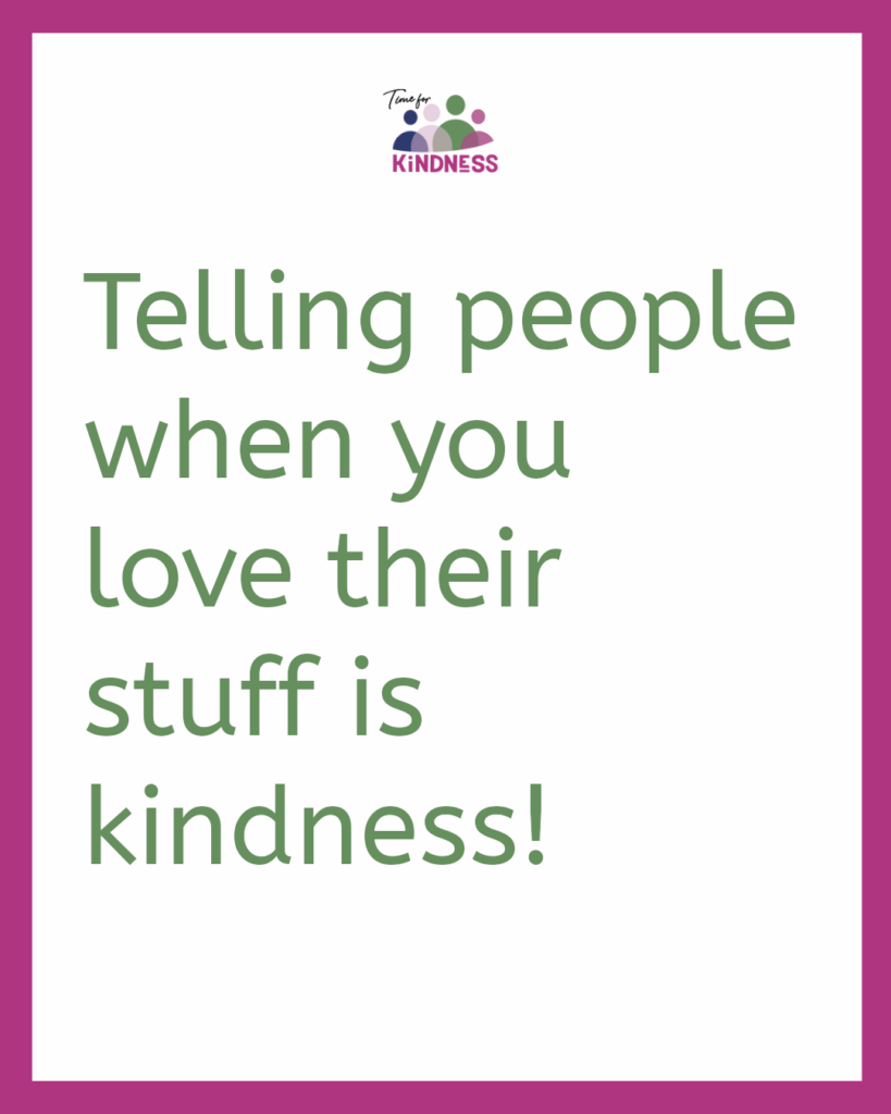 Text reads “telling people when you love their stuff is kindness!”