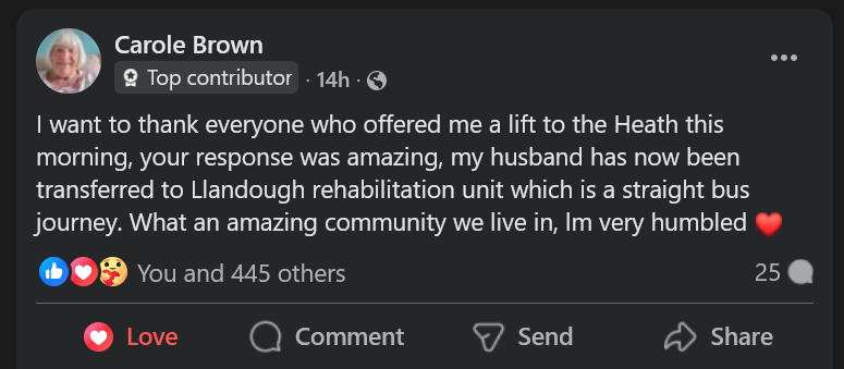 A Facebook group post from Carole Brown, a top contributer, reading “I want to thank everyone who offered me a lift to the Heath this morning, your response was amazing, my husband has now been transferred to Llandough rehabilitation unit which is a straight bus journey. What an amazing community we live in, I’m very humbled.”