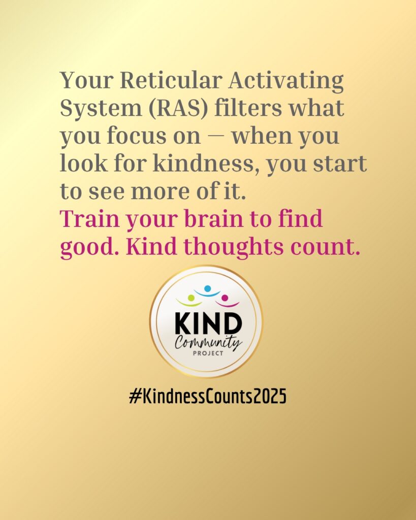 Text reads your reticular activating system RAS filters what you focus on - when you look for kindness, you start to see more of it. Train your brain to find good. Kind thoughts count. With the Kind Community logo beneath it and #KindnessCounts2025