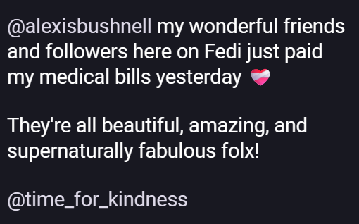 screenshot of a post reading My wonderful friends and followers on Fedi just paid my medical bills. They're all beautiful, amazing, and supernaturally fabulous folx!